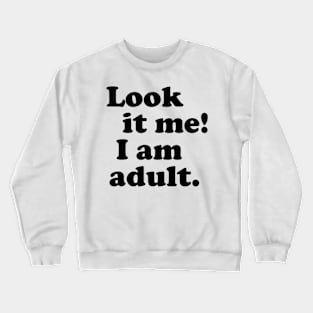 LOOK IT ME! I AM ADULT Crewneck Sweatshirt